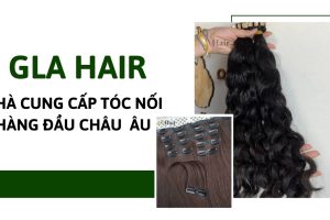Gla Hair - Nhà Cung Cấp Tóc Nối Hàng Đầu Châu Âu